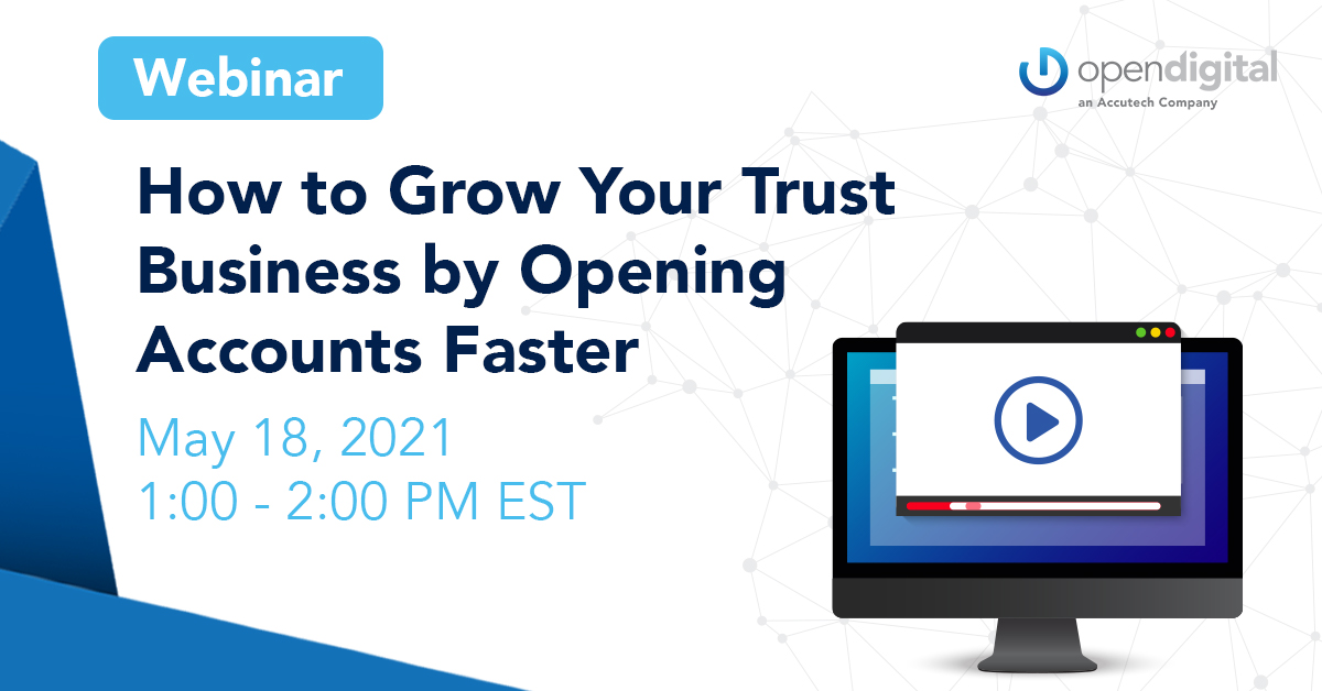How to Grow Your Trust Business by Opening Accounts Faster, May 18, 2021, 1-2 PM EST How to Grow Your Trust Business by Opening Accounts Faster, May 18, 2021, 1-2 PM EST